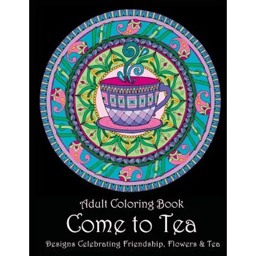 Adult Coloring Book: Come to Tea: Designs Celebrating Friendship, Flowers & Tea - Paperback