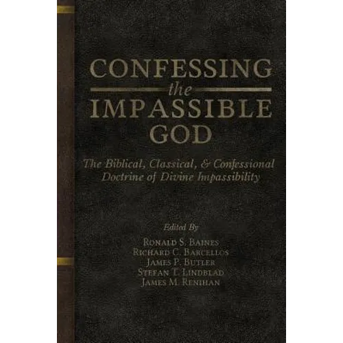 Confessing the Impassible God: The Biblical, Classical, & Confessional Doctrine of Divine Impassibility - Paperback