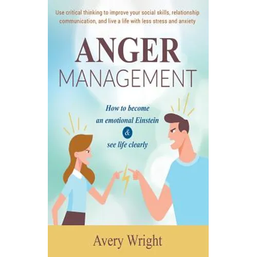 Anger Management: How to become an emotional Einstein & see life clearly - Use critical thinking to improve your social skills, relation - Paperback