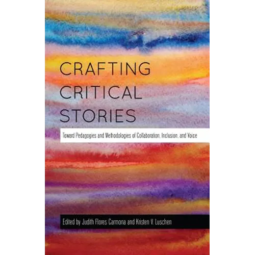 Crafting Critical Stories: Toward Pedagogies and Methodologies of Collaboration, Inclusion, and Voice - Paperback