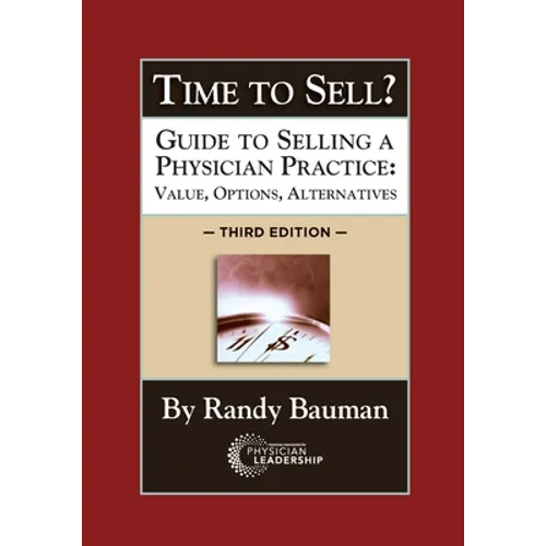 Time to Sell?: Guide to Selling a Physician Practice: Value, Options, Alternatives 3rd Edition - Paperback