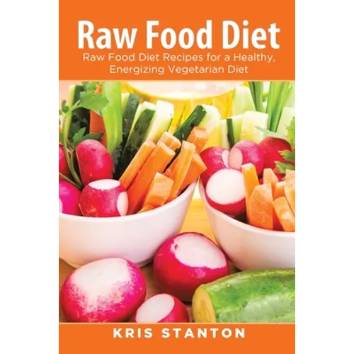 Raw Food Diet: Raw Food Diet Recipes for a Healthy, Energizing Vegetarian Diet - Paperback