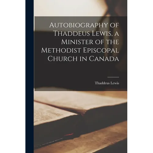 Autobiography of Thaddeus Lewis, a Minister of the Methodist Episcopal Church in Canada - Paperback