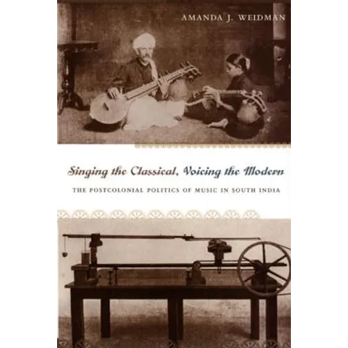 Singing the Classical, Voicing the Modern: The Postcolonial Politics of Music in South India - Paperback