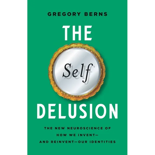 The Self Delusion: The New Neuroscience of How We Invent--And Reinvent--Our Identities - Hardcover