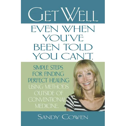 Get Well - Even When You've Been Told You Can't: Simple Steps for Finding Perfect Healing Using Methods Outside of Conventional Medicine - Paperback