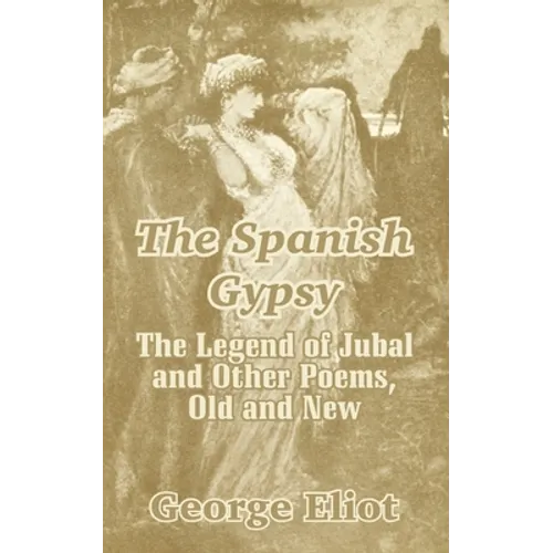 The Spanish Gypsy: The Legend of Jubal and Other Poems, Old and New - Paperback