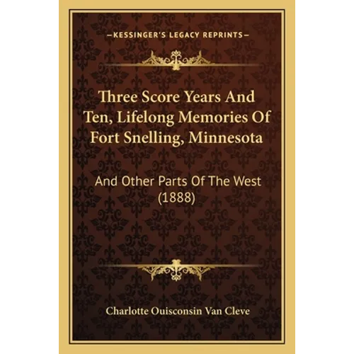 Three Score Years And Ten, Lifelong Memories Of Fort Snelling, Minnesota: And Other Parts Of The West (1888) - Paperback