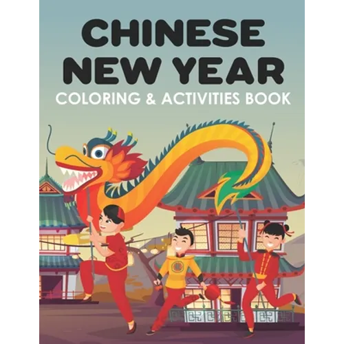 Chinese New Year Coloring & Activities Book: Happy New Year, Children's Gift, Notebook, Activity Journal - Paperback
