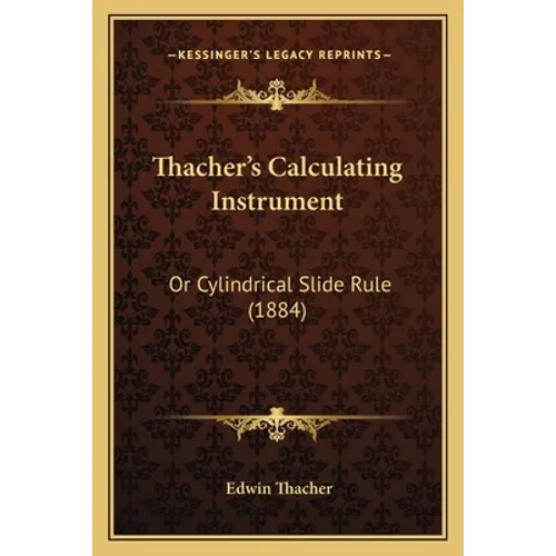Thacher's Calculating Instrument: Or Cylindrical Slide Rule (1884) - Paperback