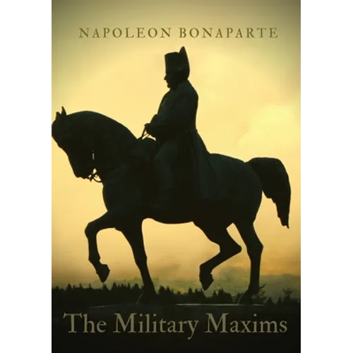 The Military Maxims: An essential volume of Napoleon's wisdom on the art of war - Paperback