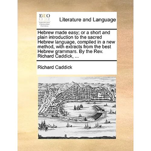 Hebrew Made Easy; Or a Short and Plain Introduction to the Sacred Hebrew Language, Compiled in a New Method, with Extracts from the Best Hebrew Gramma - Paperback