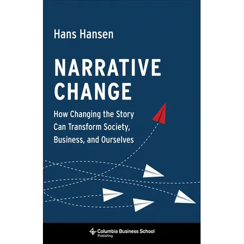 Narrative Change: How Changing the Story Can Transform Society, Business, and Ourselves - Hardcover