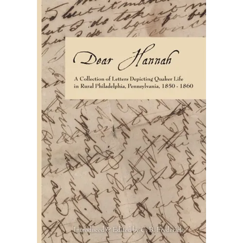 Dear Hannah: A Collection of Letters Depicting Quaker Life in Rural Philadelphia, Pennsylvania, 1850-1860 - Hardcover