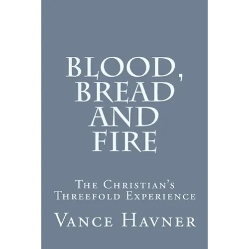 Blood, Bread and Fire: The Christian's Threefold Experience - Paperback