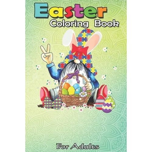 Easter Coloring Book For Adults: Funny Gnome Autism Easter Egg Bunny Egg Basket Gifts A Happy Easter Coloring Book For Teens & Adults - Great Gifts wi - Paperback