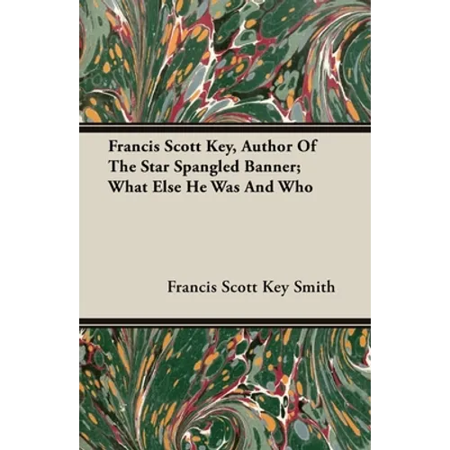 Francis Scott Key, Author Of The Star Spangled Banner; What Else He Was And Who - Paperback