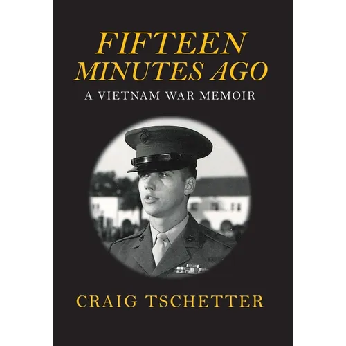 Fifteen Minutes Ago: A Vietnam War Memoir - Hardcover