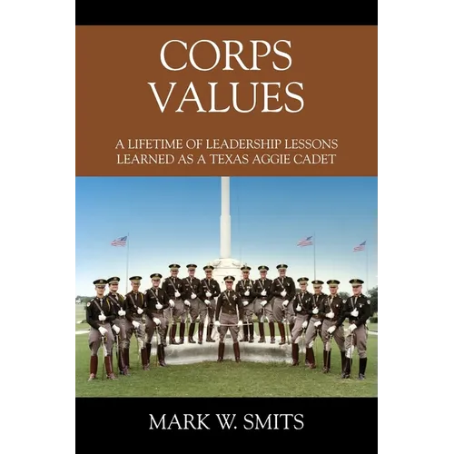 Corps Values: A Lifetime of Leadership Lessons Learned as a Texas Aggie Cadet - Paperback