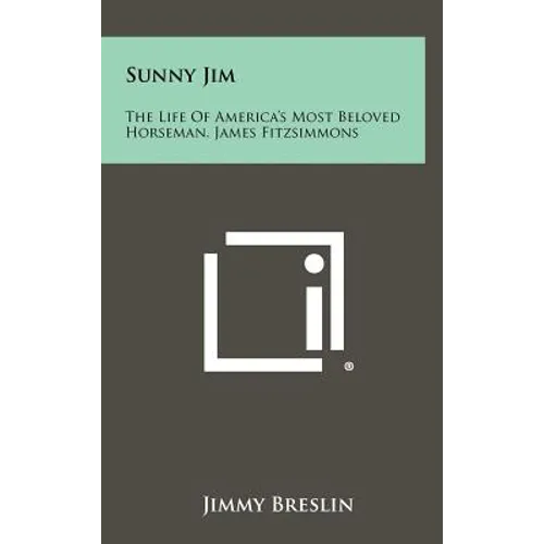 Sunny Jim: The Life Of America's Most Beloved Horseman, James Fitzsimmons - Hardcover