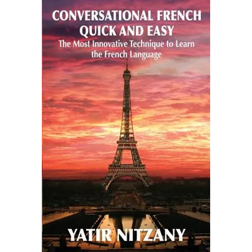 Conversational French Quick and Easy: The Most Innovative and Revolutionary Technique to Learn the French Language. - Paperback