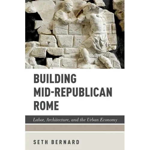 Building Mid-Republican Rome: Labor, Architecture, and the Urban Economy - Paperback