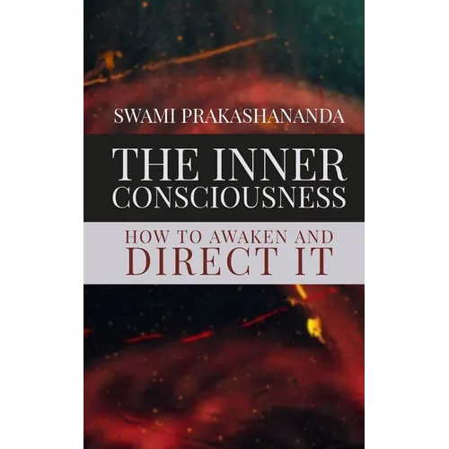 The Inner Consciousness: How To Awaken and Direct It - Paperback