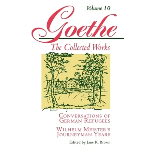 Goethe, Volume 10: Conversations of German Refugees--Wilhelm Meister's Journeyman Years or the Renunciants - Paperback