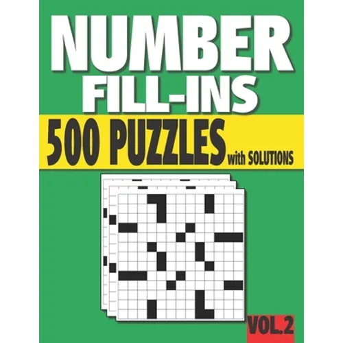 Number Fill-Ins: 500 Number Fill In Puzzles with Solutions (VOLUME 2) (15+ Different Grid Layouts ) - Paperback