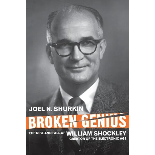 Broken Genius: The Rise and Fall of William Shockley, Creator of the Electronic Age - Paperback