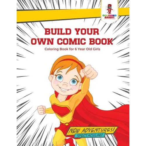 Build Your Own Comic Book: Coloring Book for 6 Year Old Girls - Paperback
