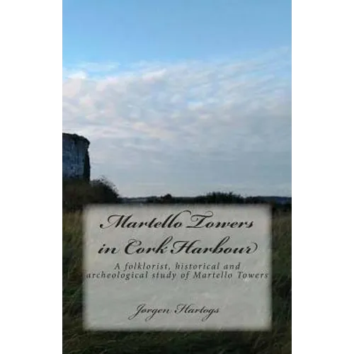 Martello Towers in Cork Harbour: A folklorist, historical and archeological study of Martello Towers - Paperback