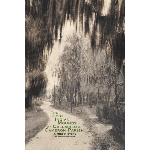 The Lost Indian Mounds of Calcasieu & Cameron Parish: A Mini-History - Paperback
