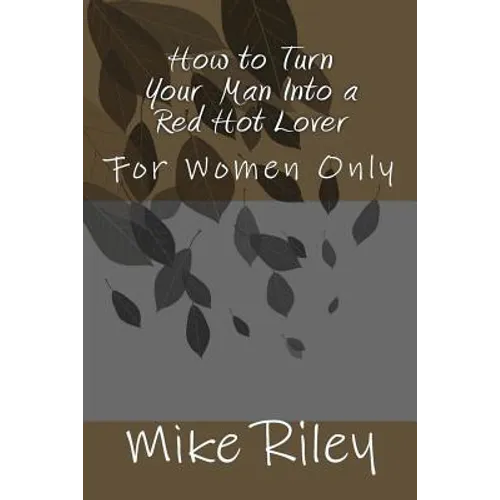 How to Turn Your Man Into a Red Hot Lover: For Women Only - Paperback