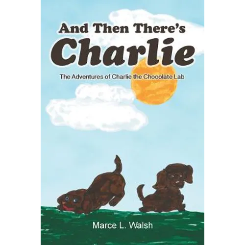 And Then There's Charlie: The Adventures of Charlie the Chocolate Lab - Paperback