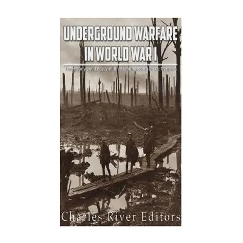Underground Warfare in World War I: The History and Legacy of the Fighting Beneath and Between the Trenches - Paperback