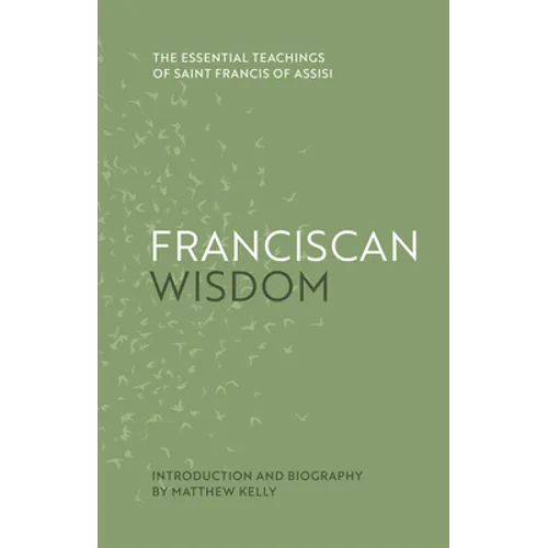 Franciscan Wisdom: The Essential Teachings of Saint Francis of Assisi - Hardcover