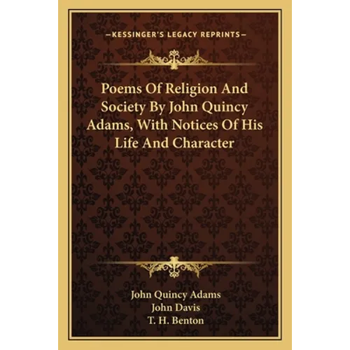 Poems of Religion and Society by John Quincy Adams, with Notices of His Life and Character - Paperback