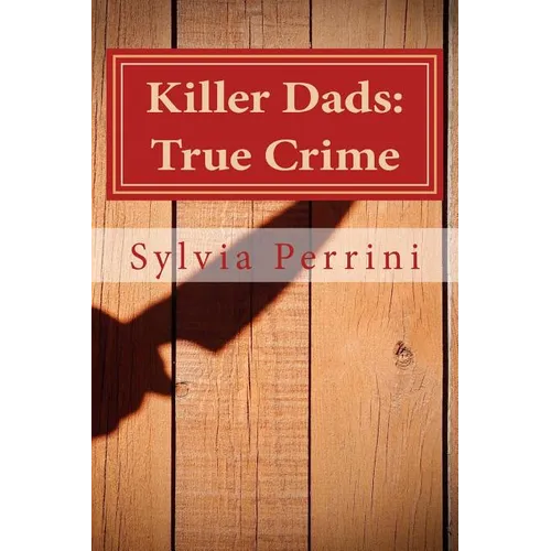 Killer Dads: True Crime: Dads Who Killed Their Kids: Paternal Filicide - Paperback