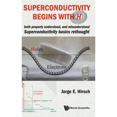Superconductivity Begins with H: Both Properly Understood, and Misunderstood: Superconductivity Basics Rethought - Hardcover