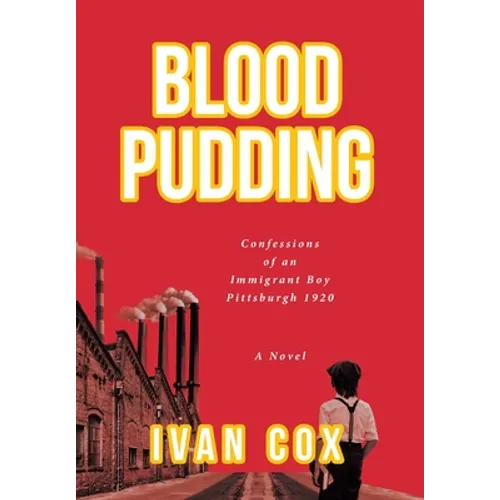 Blood Pudding: Confessions of an Immigrant Boy Pittsburgh, 1920 - Hardcover