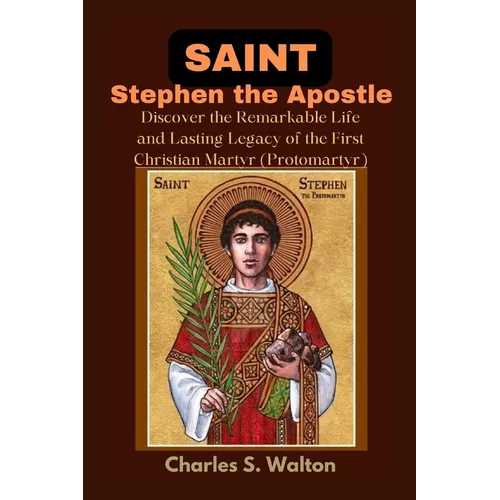 Saint Stephen the Apostle: Discover the Remarkable Life and Lasting Legacy of the First Christian Martyr - Paperback