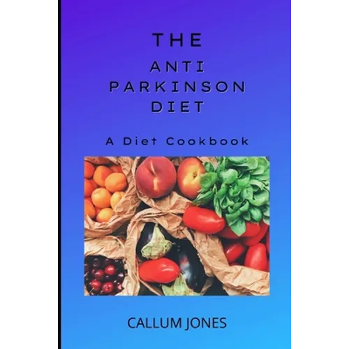 The Anti-Parkinson Diet: A Diet Cookbook - Paperback