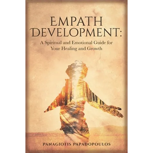 Empath Development: A Spiritual and Emotional Guide for Your Healing and Growth - A Complete Guide for Developing your Gift for Beginner - - Paperback