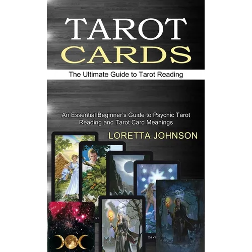 Tarot Cards: The Ultimate Guide to Tarot Reading (An Essential Beginner's Guide to Psychic Tarot Reading and Tarot Card Meanings) - Paperback