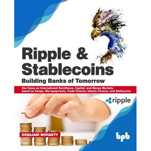 Ripple and Stablecoins: Building Banks of Tomorrow: Use Cases on International Remittance, Capital, and Money Markets, based on Swaps, Micropa - Paperback