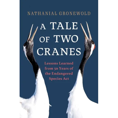 A Tale of Two Cranes: Lessons Learned from 50 Years of the Endangered Species ACT - Hardcover