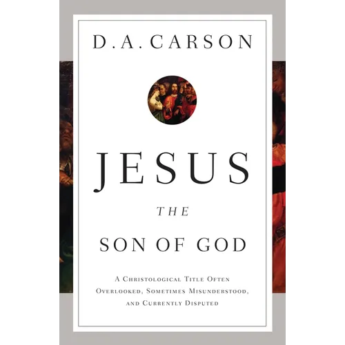 Jesus the Son of God: A Christological Title Often Overlooked, Sometimes Misunderstood, and Currently Disputed - Paperback