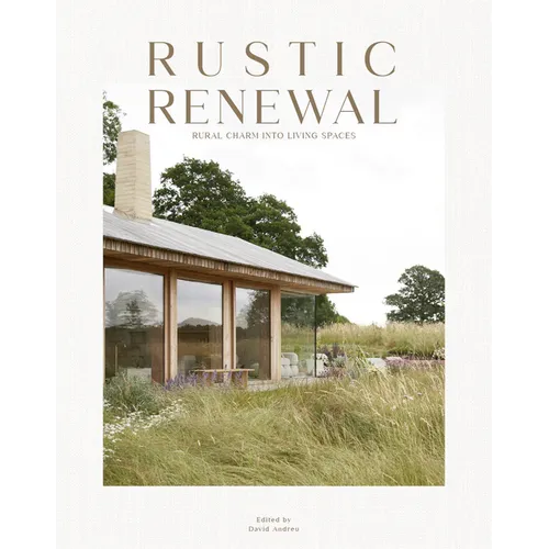 Rustic Renewal: Rural Charm Into Living Spaces - Hardcover