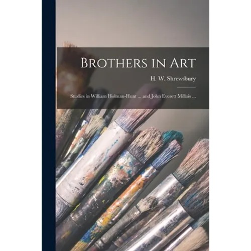 Brothers in Art: Studies in William Holman-Hunt ... and John Everett Millais ... - Paperback